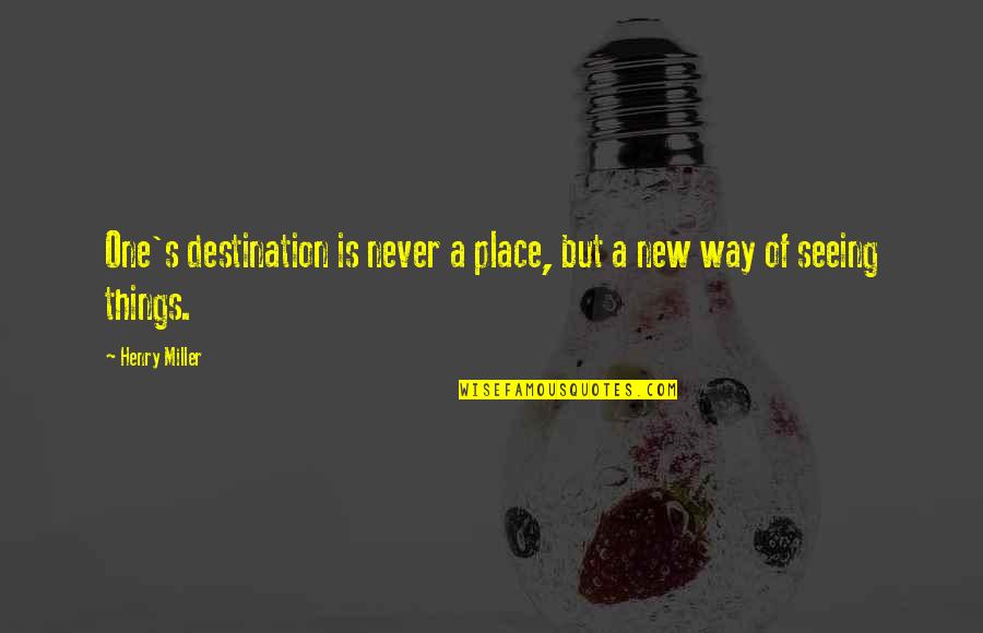 Short Admirable Quotes By Henry Miller: One's destination is never a place, but a