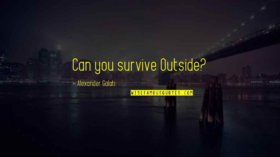 Short Adoring Quotes By Alexander Galati: Can you survive Outside?