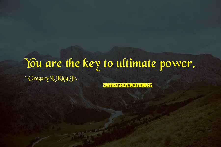 Short Adoring Quotes By Gregory L. King Jr.: You are the key to ultimate power.