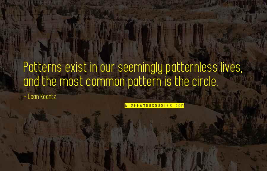 Short Adventure Quotes By Dean Koontz: Patterns exist in our seemingly patternless lives, and Short Adventure Quotes By Dean Koontz: Patterns exist in our seemingly patternless lives, and