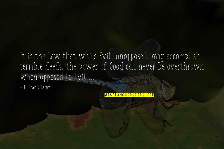 Short Adventure Quotes By L. Frank Baum: It is the Law that while Evil, unopposed, Short Adventure Quotes By L. Frank Baum: It is the Law that while Evil, unopposed,