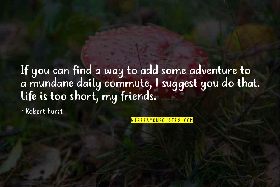 Short Adventure Quotes By Robert Hurst: If you can find a way to add Short Adventure Quotes By Robert Hurst: If you can find a way to add