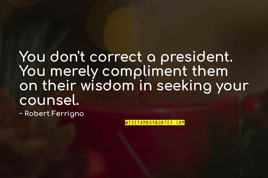 Short Adventure Travel Quotes By Robert Ferrigno: You don't correct a president. You merely compliment