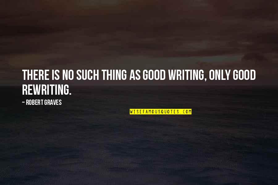 Short Advertise Quotes By Robert Graves: There is no such thing as good writing,