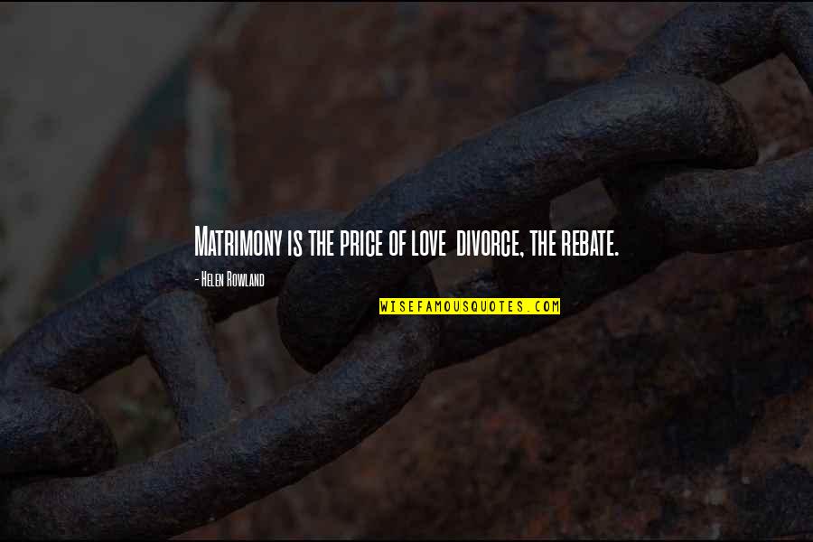 Short Advices Quotes By Helen Rowland: Matrimony is the price of love divorce, the Short Advices Quotes By Helen Rowland: Matrimony is the price of love divorce, the