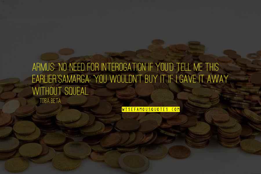 Short Allegory Quotes By Toba Beta: Armus: 'No need for interogation if you'd tell
