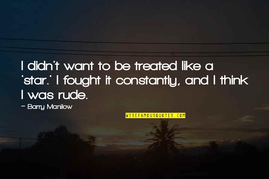 Short Alphabet Quotes By Barry Manilow: I didn't want to be treated like a