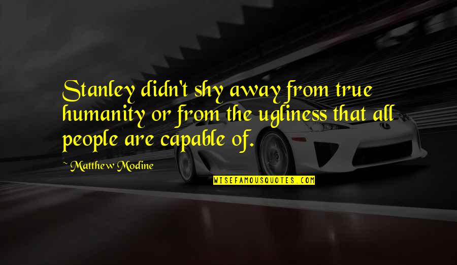 Short Always Together Quotes By Matthew Modine: Stanley didn't shy away from true humanity or