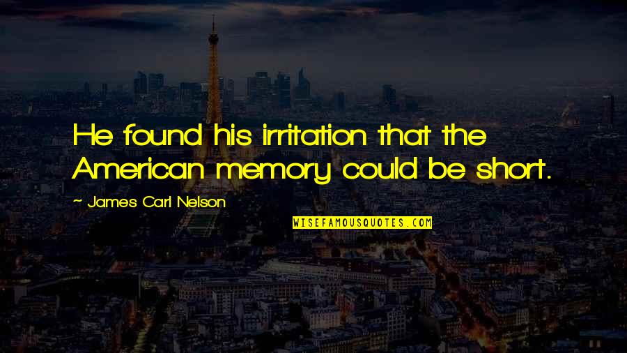 Short American History Quotes By James Carl Nelson: He found his irritation that the American memory