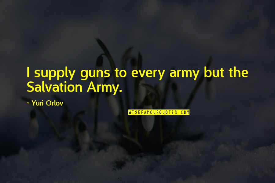 Short American History Quotes By Yuri Orlov: I supply guns to every army but the