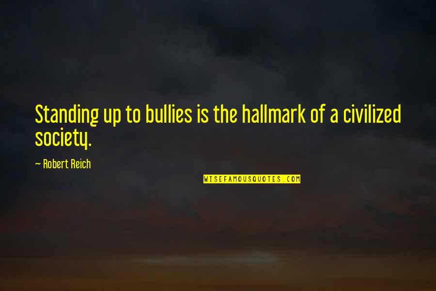 Short Analogy Quotes By Robert Reich: Standing up to bullies is the hallmark of
