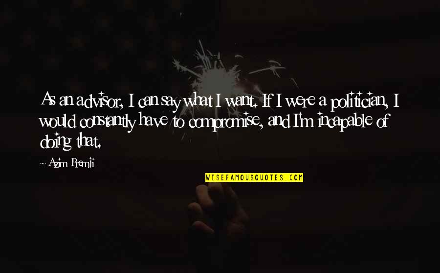 Short Ancestral Quotes By Azim Premji: As an advisor, I can say what I