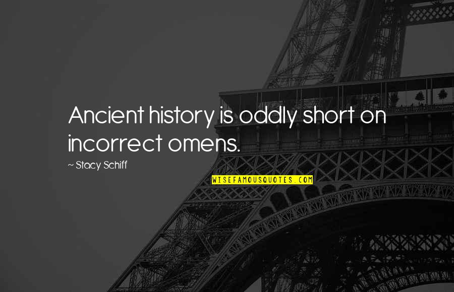 Short Ancient Quotes By Stacy Schiff: Ancient history is oddly short on incorrect omens.