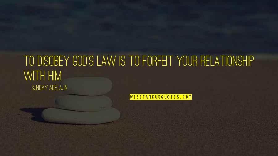 Short Ancient Quotes By Sunday Adelaja: To disobey God's law is to forfeit your