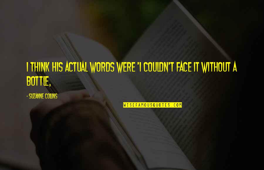 Short Ancient Quotes By Suzanne Collins: I think his actual words were 'I couldn't