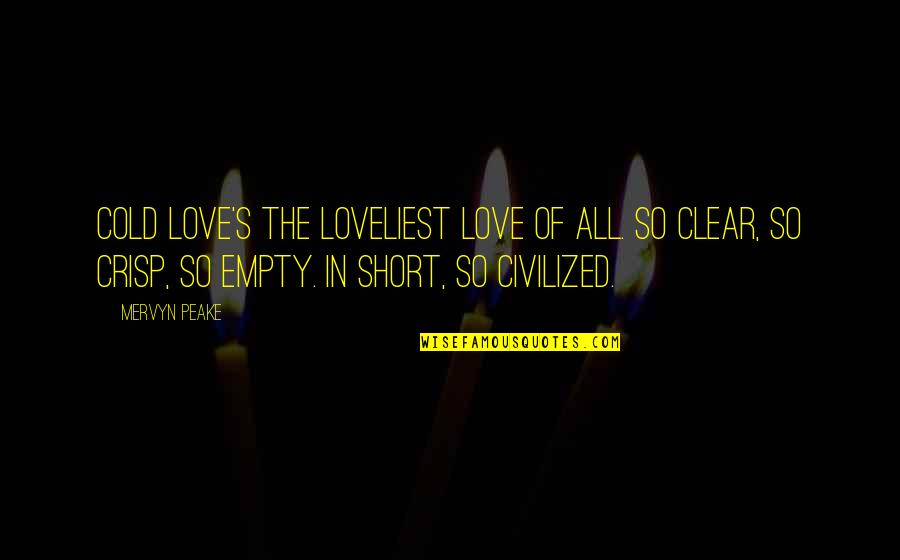 Short And Crisp Love Quotes By Mervyn Peake: Cold love's the loveliest love of all. So