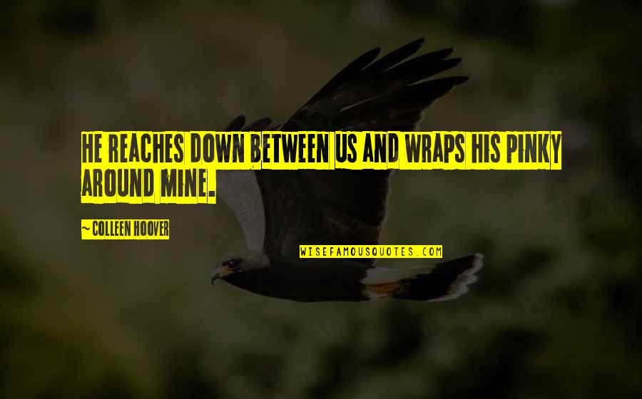 Short And Crispy Quotes By Colleen Hoover: He reaches down between us and wraps his