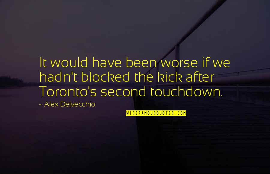 Short And Cute Attitude Quotes By Alex Delvecchio: It would have been worse if we hadn't