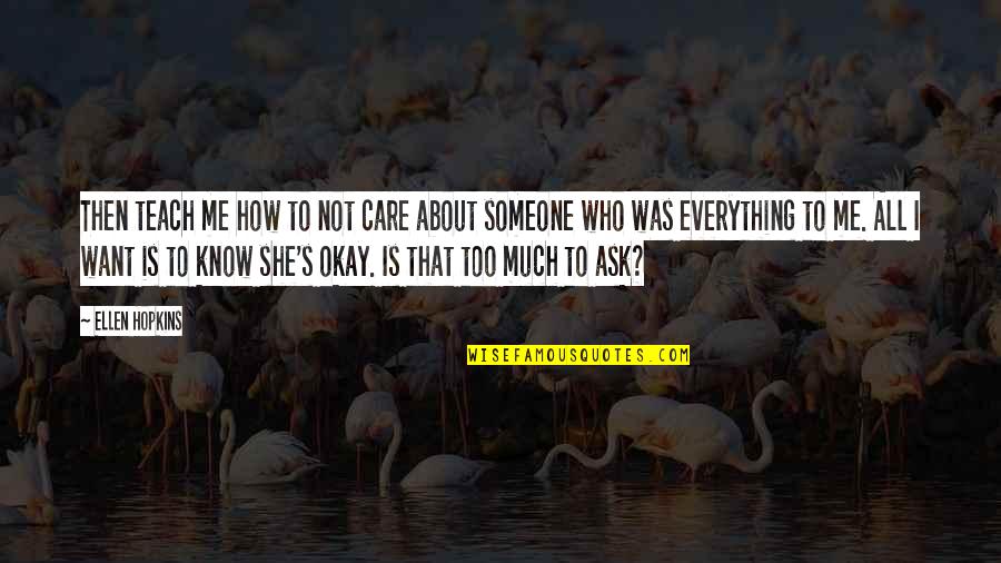 Short And Cute Attitude Quotes By Ellen Hopkins: Then teach me how to not care about