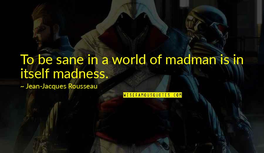 Short And Funny Anniversary Quotes By Jean-Jacques Rousseau: To be sane in a world of madman
