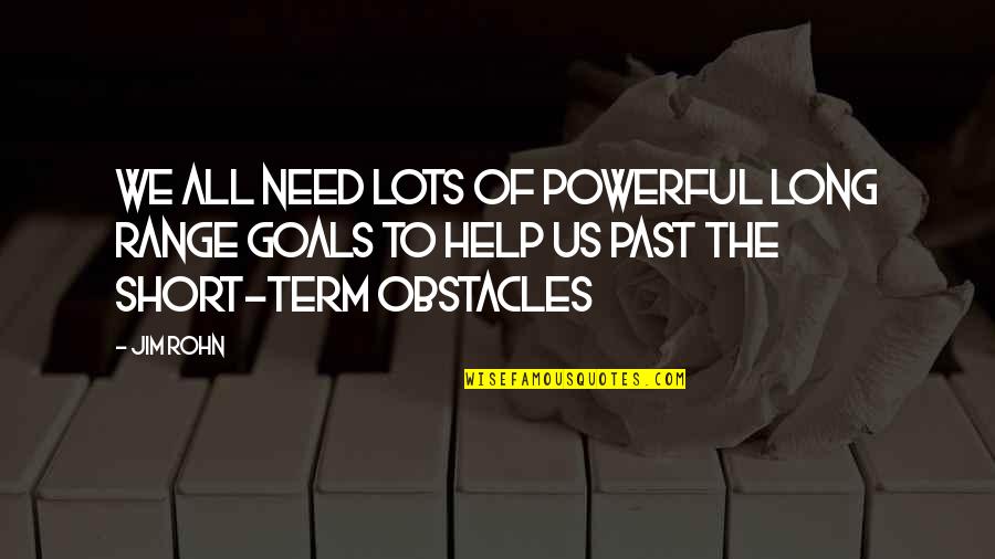 Short And Long Term Goals Quotes By Jim Rohn: We all need lots of powerful long range