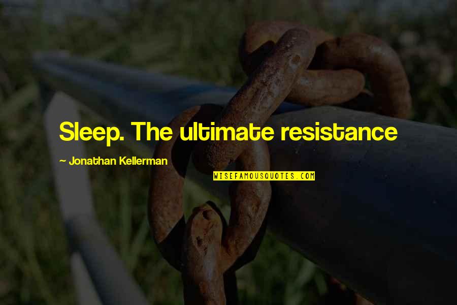 Short And Meaningful Love Quotes By Jonathan Kellerman: Sleep. The ultimate resistance Short And Meaningful Love Quotes By Jonathan Kellerman: Sleep. The ultimate resistance