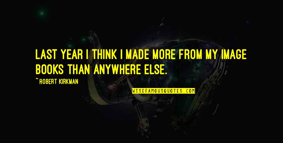 Short And Meaningful Love Quotes By Robert Kirkman: Last year I think I made more from