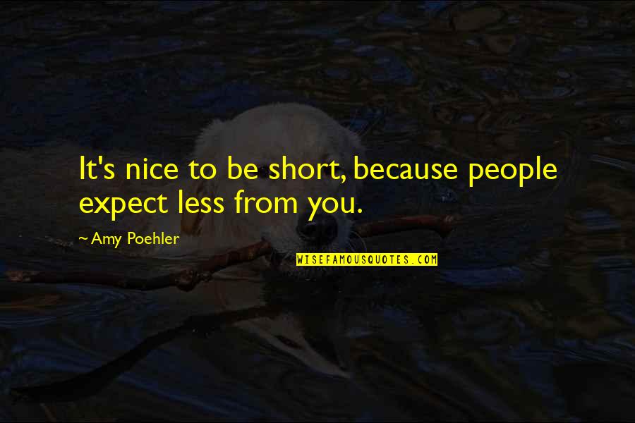 Short And Nice Quotes By Amy Poehler: It's nice to be short, because people expect