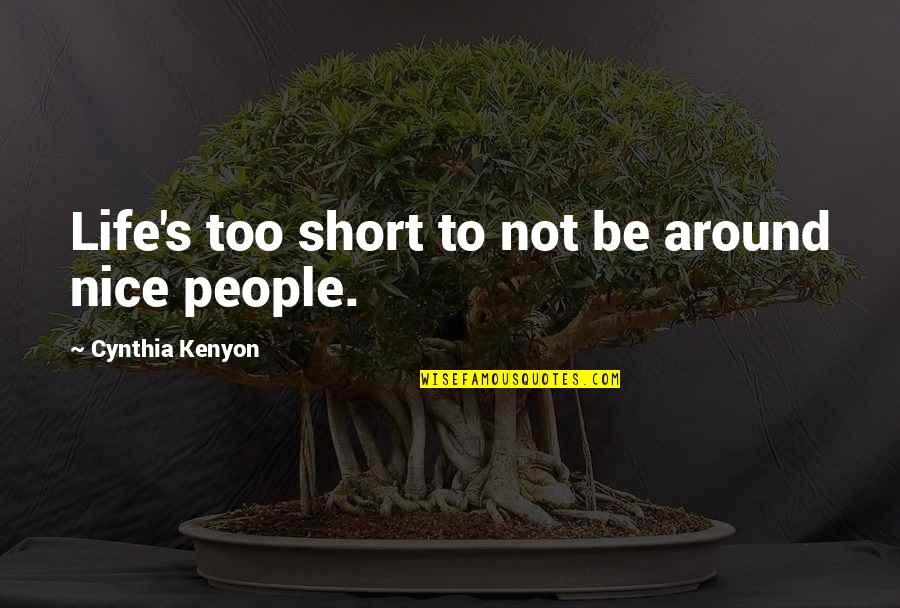 Short And Nice Quotes By Cynthia Kenyon: Life's too short to not be around nice Short And Nice Quotes By Cynthia Kenyon: Life's too short to not be around nice
