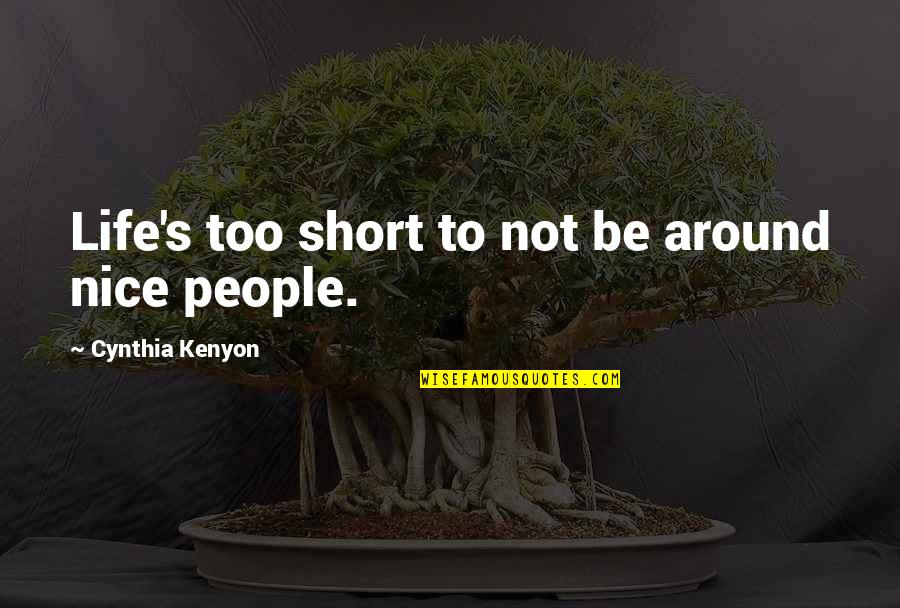 Short And Nice Quotes By Cynthia Kenyon: Life's too short to not be around nice