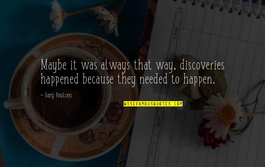 Short And Simple Cute Quotes By Gary Paulsen: Maybe it was always that way, discoveries happened