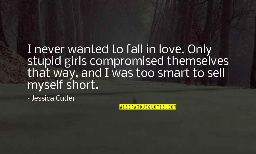 Short And Smart Quotes By Jessica Cutler: I never wanted to fall in love. Only