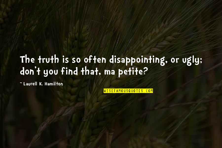 Short And Sweet Bible Quotes By Laurell K. Hamilton: The truth is so often disappointing, or ugly; Short And Sweet Bible Quotes By Laurell K. Hamilton: The truth is so often disappointing, or ugly;