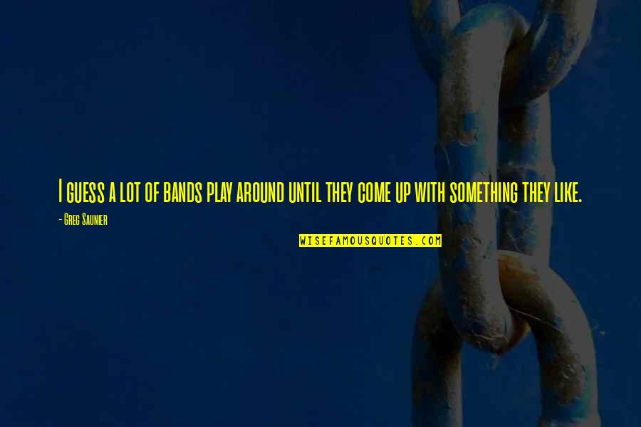Short And Sweet Clever Quotes By Greg Saunier: I guess a lot of bands play around