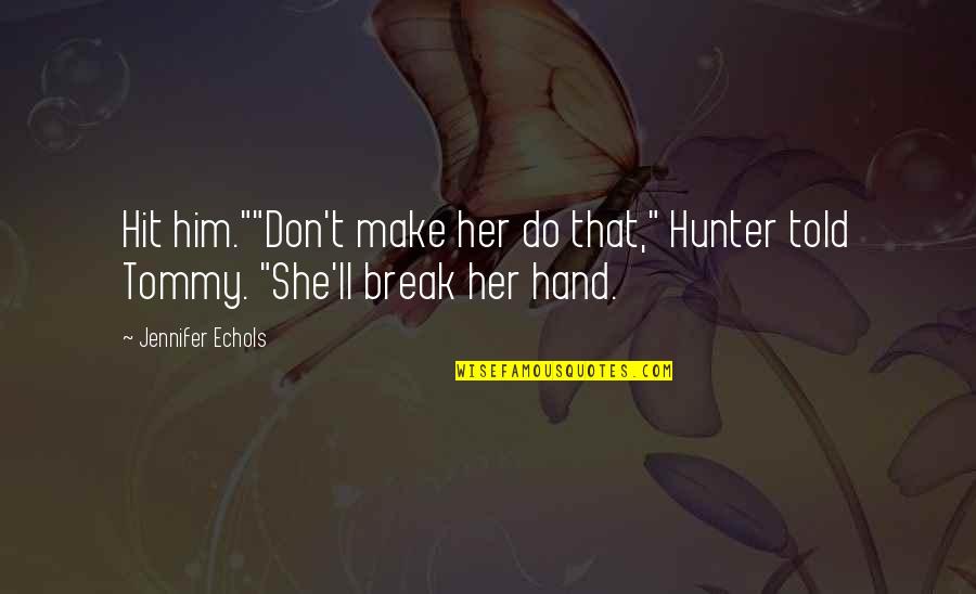 Short And Sweet Love And Life Quotes By Jennifer Echols: Hit him.""Don't make her do that," Hunter told