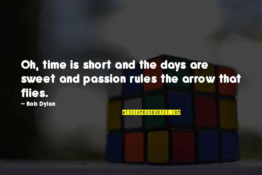 Short And Sweet Quotes By Bob Dylan: Oh, time is short and the days are