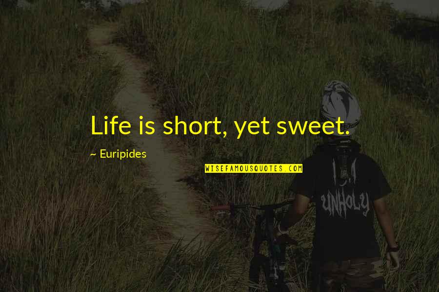 Short And Sweet Quotes By Euripides: Life is short, yet sweet. Short And Sweet Quotes By Euripides: Life is short, yet sweet.