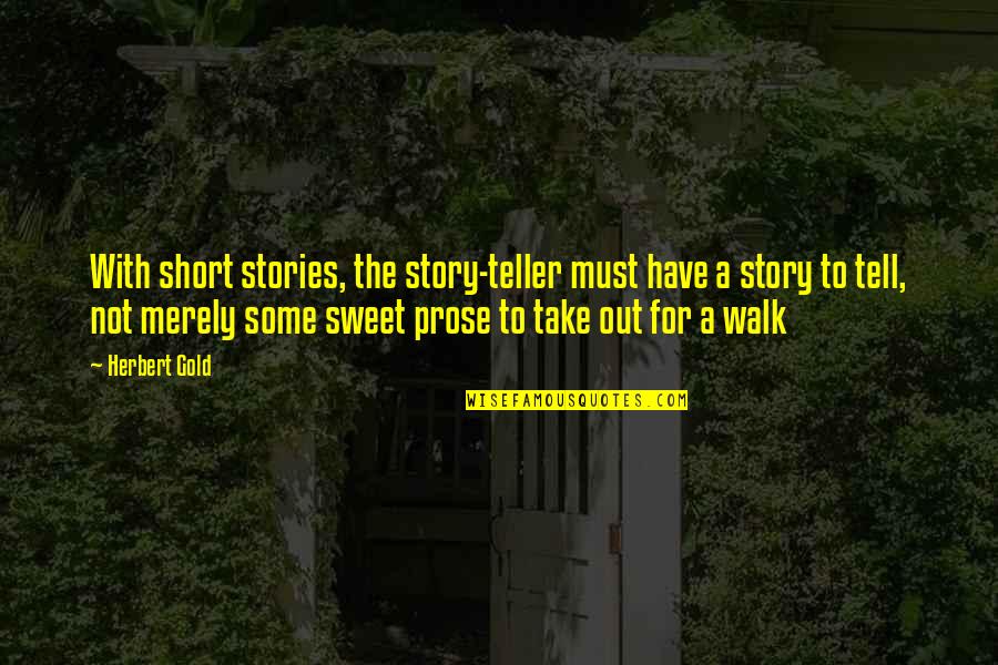 Short And Sweet Quotes By Herbert Gold: With short stories, the story-teller must have a