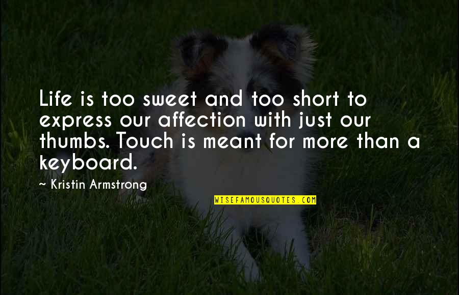 Short And Sweet Quotes By Kristin Armstrong: Life is too sweet and too short to