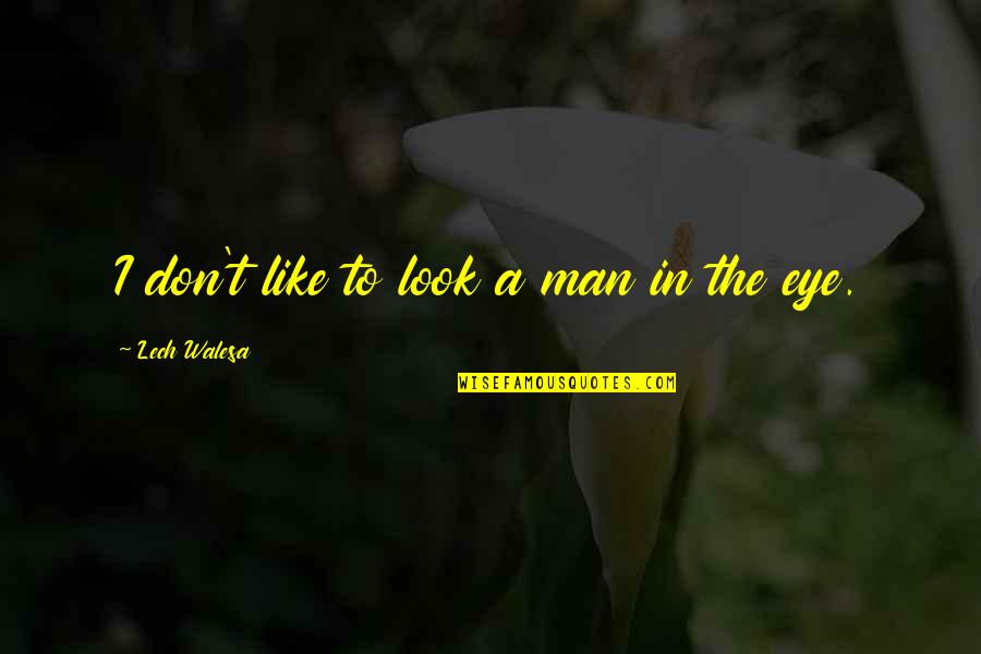 Short And Sweet Sleep Quotes By Lech Walesa: I don't like to look a man in
