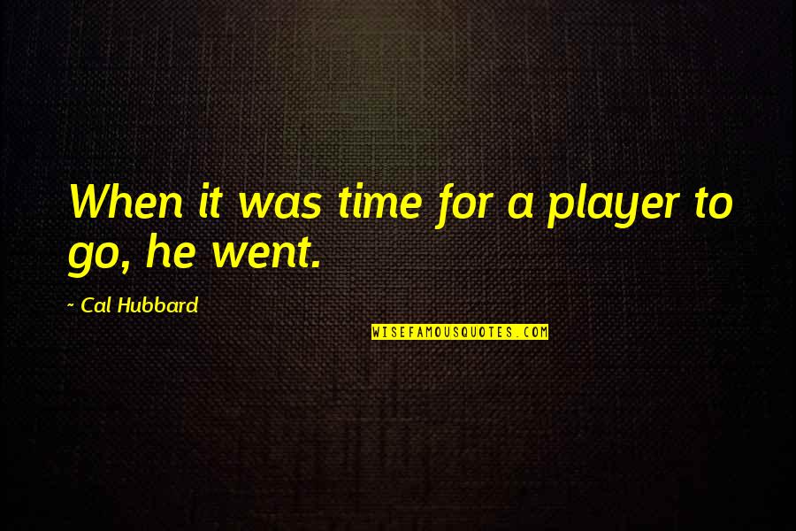 Short And Sweet Team Quotes By Cal Hubbard: When it was time for a player to