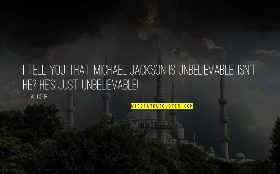 Short And Sweet Vacation Quotes By Al Gore: I tell you that Michael Jackson is unbelievable,
