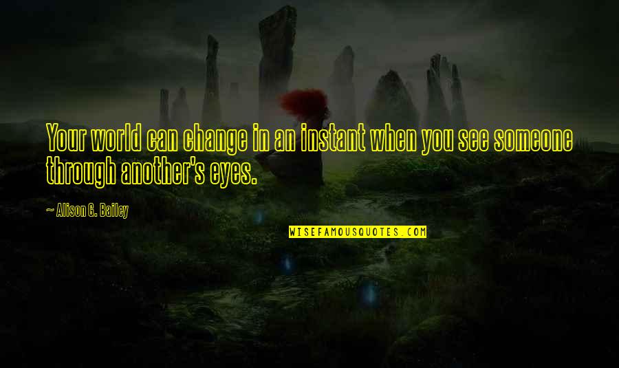 Short And Sweet Wisdom Quotes By Alison G. Bailey: Your world can change in an instant when