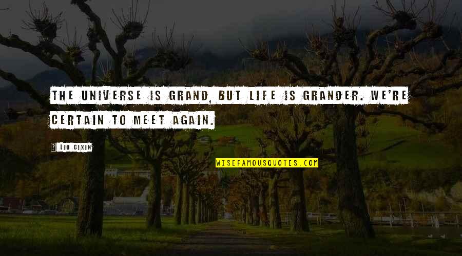 Short And Sweet Wisdom Quotes By Liu Cixin: The universe is grand, but life is grander.