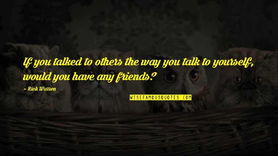 Short And Tall Best Friends Quotes By Rick Warren: If you talked to others the way you