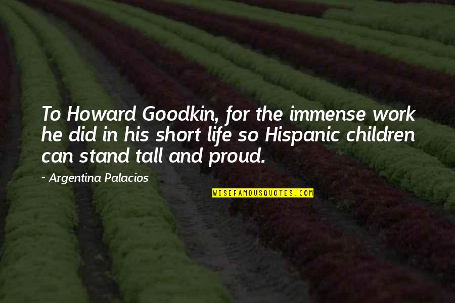 Short And Tall Quotes By Argentina Palacios: To Howard Goodkin, for the immense work he Short And Tall Quotes By Argentina Palacios: To Howard Goodkin, for the immense work he