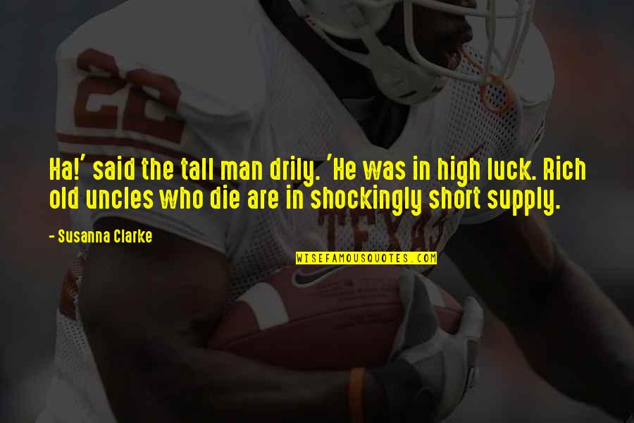 Short And Tall Quotes By Susanna Clarke: Ha!' said the tall man drily. 'He was Short And Tall Quotes By Susanna Clarke: Ha!' said the tall man drily. 'He was