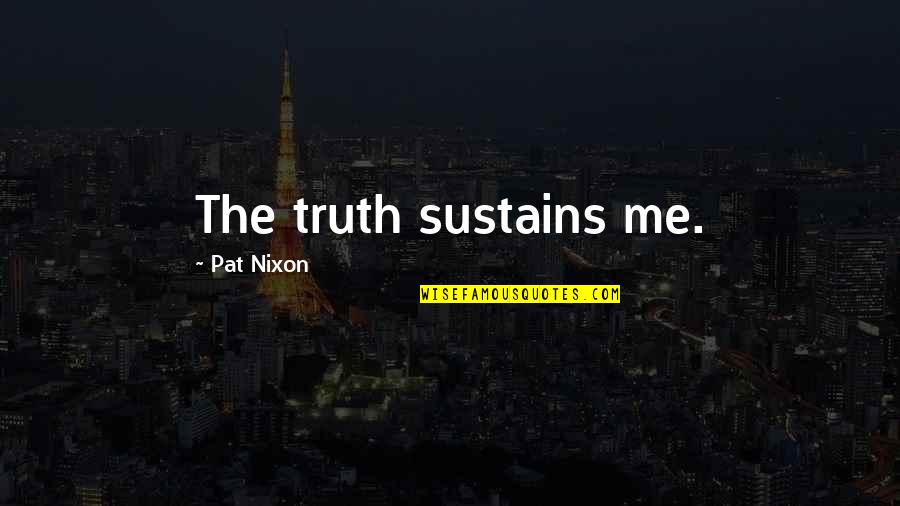 Short And Thick Quotes By Pat Nixon: The truth sustains me.