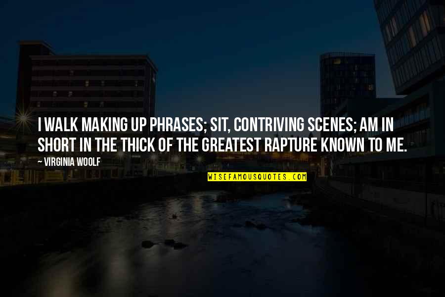 Short And Thick Quotes By Virginia Woolf: I walk making up phrases; sit, contriving scenes; Short And Thick Quotes By Virginia Woolf: I walk making up phrases; sit, contriving scenes;
