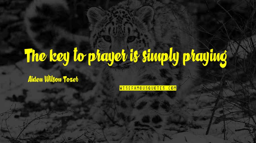 Short And Wise Quotes By Aiden Wilson Tozer: The key to prayer is simply praying.